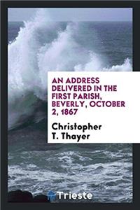 An Address Delivered in the First Parish, Beverly, October 2, 1867