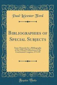 Bibliographies of Special Subjects: Some Materials for a Bibliography of the Official Publications of the Continental Congress, 1774-89 (Classic Reprint)