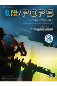 U.Play.Plus Pops -- A Plus B, C, or D (Solo-Duet-Trio-Quartet) with Optional Accompaniment and Optional CD Accompaniment