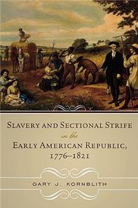 Slavery and Sectional Strife in the Early American Republic, 1776–1821