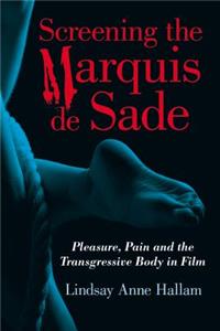 Screening the Marquis de Sade: Pleasure, Pain and the Transgressive Body in Film