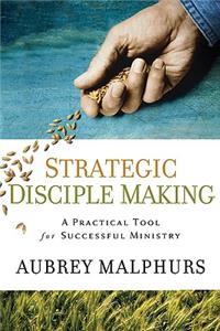 Strategic Disciple Making: A Practical Tool for Successful Ministry