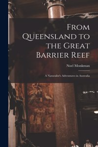 From Queensland to the Great Barrier Reef; a Naturalist's Adventures in Australia