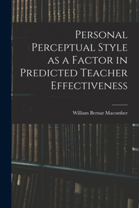 Personal Perceptual Style as a Factor in Predicted Teacher Effectiveness