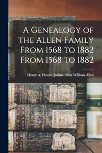 Genealogy of the Allen Family From 1568 to 1882 From 1568 to 1882