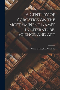 Century of Acrostics on the Most Eminent Names in Literature, Science, and Art