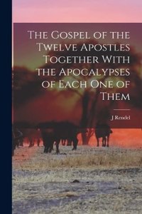 Gospel of the Twelve Apostles Together With the Apocalypses of Each one of Them
