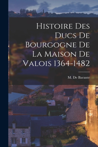 Histoire des Ducs de Bourgogne de la Maison de Valois 1364-1482