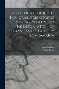 Letter to the Right Honorable Sir George Murray Relative to the Deportation of Lecesne and Escoffery From Jamaica