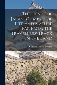 Heart of Japan, Glimpses of Life and Nature far From the Travellers' Track in the Land