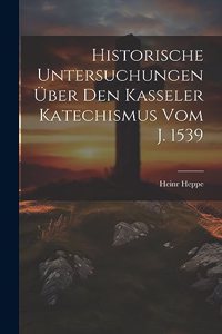 Historische Untersuchungen Über Den Kasseler Katechismus Vom J. 1539