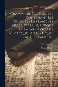 Grammaire Polyglotte Contenant Les Principes Des Langues Arabe, Persane, Turque Et Tatare Avec Des Remarques Analytiques D'autres Langues