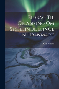Bidrag til Oplysning om Sysselinddelingen i Danmark