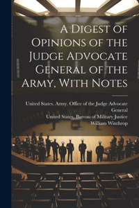 A Digest of Opinions of the Judge Advocate General of the Army, With Notes