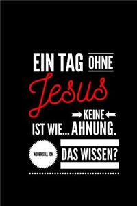Ein Tag ohne Jesus ist wie... keine Ahnung. Woher soll ich das Wissen ?
