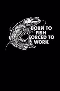 Born To Fish Forced To Work