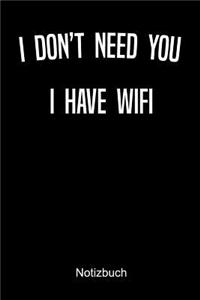 I Don't Need You I Have Wifi Notizbuch