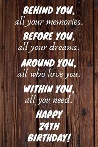 Behind You All Your Memories Before You All Your Dreams Happy 24th Birthday
