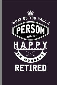 What do you call a Person who is Happy on Monday? Retired