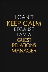 I Can't Keep Calm Because I Am A Guest Relations Manager