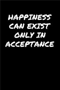 Happiness Can Exist Only In Acceptance�
