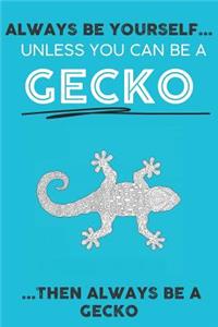 Always Be YourSelf Unless You Can Be A Gecko Then Always Be A Gecko