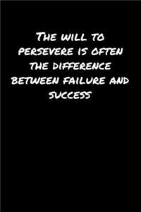 The Will To Persevere Is Often The Difference Between Failure and Success