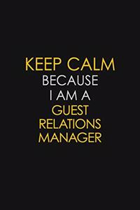 Keep Calm Because I Am A Guest Relations Manager: Motivational: 6X9 unlined 129 pages Notebook writing journal