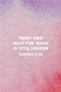 Trust and Wait For What Is Still Unseen Romans 8