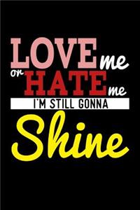 Love Me Or Hate Me I'm Still Gonna Shine