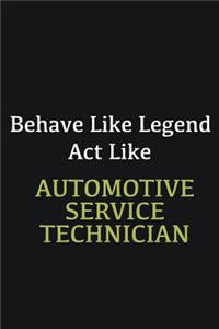 Behave like Legend Act Like Automotive Service Technician