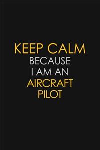 Keep Calm Because I Am An Aircraft Pilot