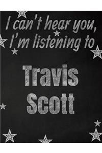 I can't hear you, I'm listening to Travis Scott creative writing lined notebook