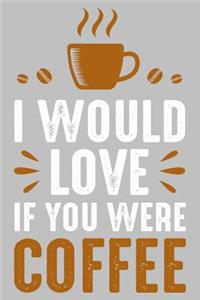 I would love if you were coffee
