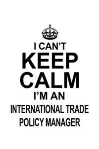 I Can't Keep Calm I'm An International Trade Policy Manager