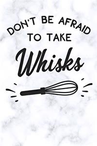 dont be afraid to take whisks