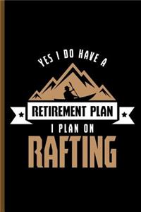 Yes I Do Have Retirement Plan I Plan on Rafting