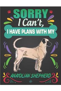 Sorry I Can't, I Have Plans With My Anatolian Shepherd