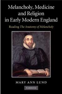 Melancholy, Medicine and Religion in Early Modern England