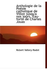 Anthologie de La Po Sie Catholique de Villon Jusqu'a Nos Jours. Eau-Forte de Charles Jouas