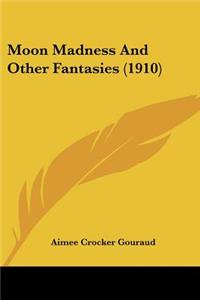 Moon Madness And Other Fantasies (1910)