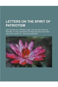 Letters on the Spirit of Patriotism; On the Idea of a Patriot King and on the State of Parties, at the Accession of King George the First