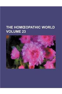 The Hom Opathic World Volume 23