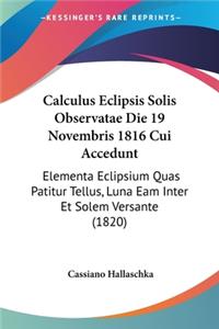 Calculus Eclipsis Solis Observatae Die 19 Novembris 1816 Cui Accedunt