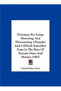 Directions for Using, Mounting, and Dismounting 1-Pounder and 2.95-Inch Subcaliber Guns in the Bore of Seacoast Guns and Mortars (1917)