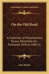 On the Old Road: A Collection of Miscellaneous Essays, Pamphlets Etc. Published 1834 to 1885 V1