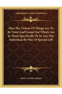 How the Virtues of Things Are to Be Tried and Found Out Which Are in Them Specifically or in Any One Individual by Way of Special Gift