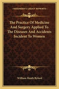 The Practice of Medicine and Surgery Applied to the Diseases and Accidents Incident to Women
