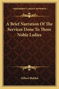 Brief Narration of the Services Done to Three Noble Ladies