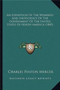 An Exposition Of The Weakness And Inefficiency Of The Government Of The United States Of North America (1845)